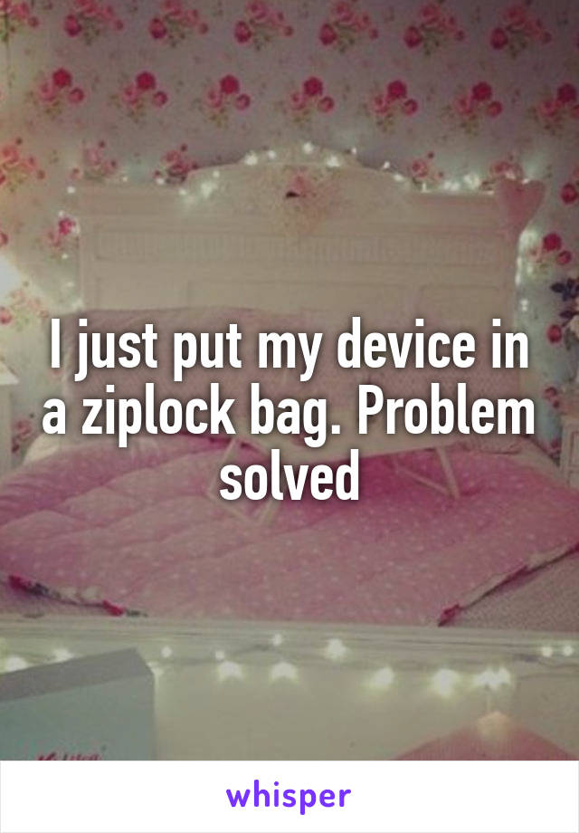 I just put my device in a ziplock bag. Problem solved