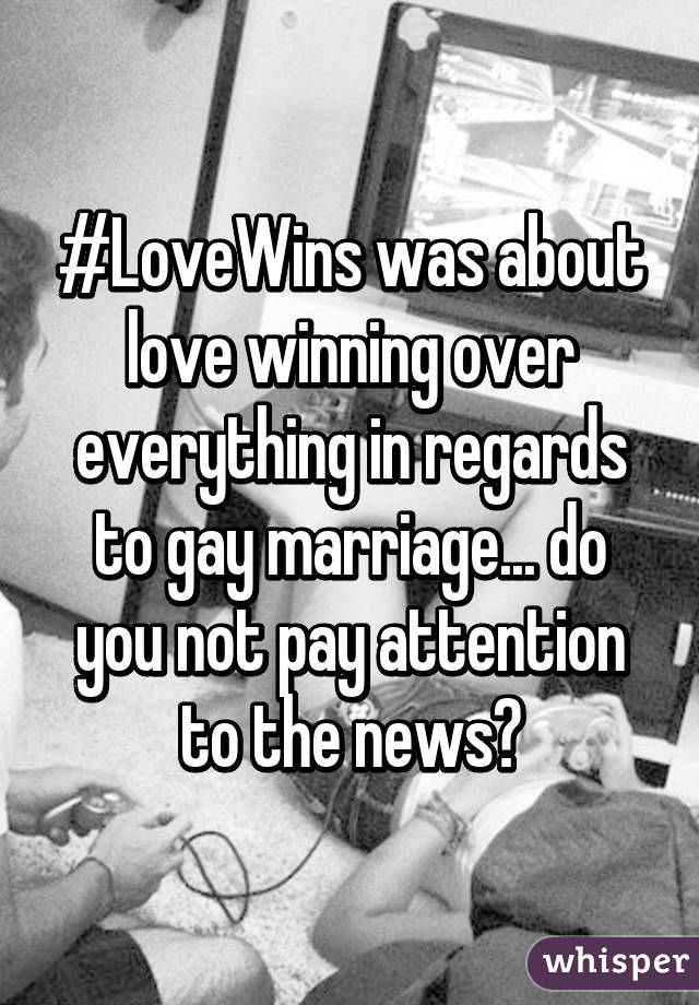 #LoveWins was about love winning over everything in regards to gay marriage... do you not pay attention to the news?