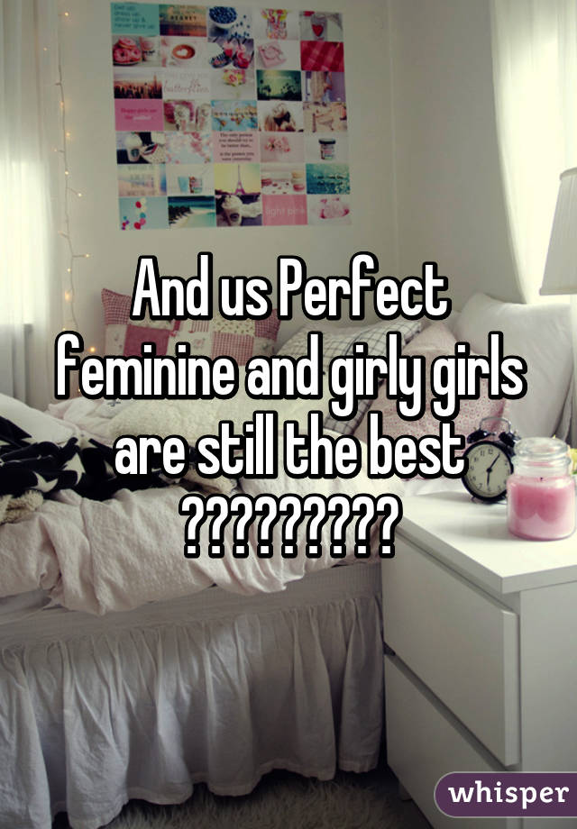 And us Perfect feminine and girly girls are still the best 💋💅🏻💞🎀👑💖👸🏼