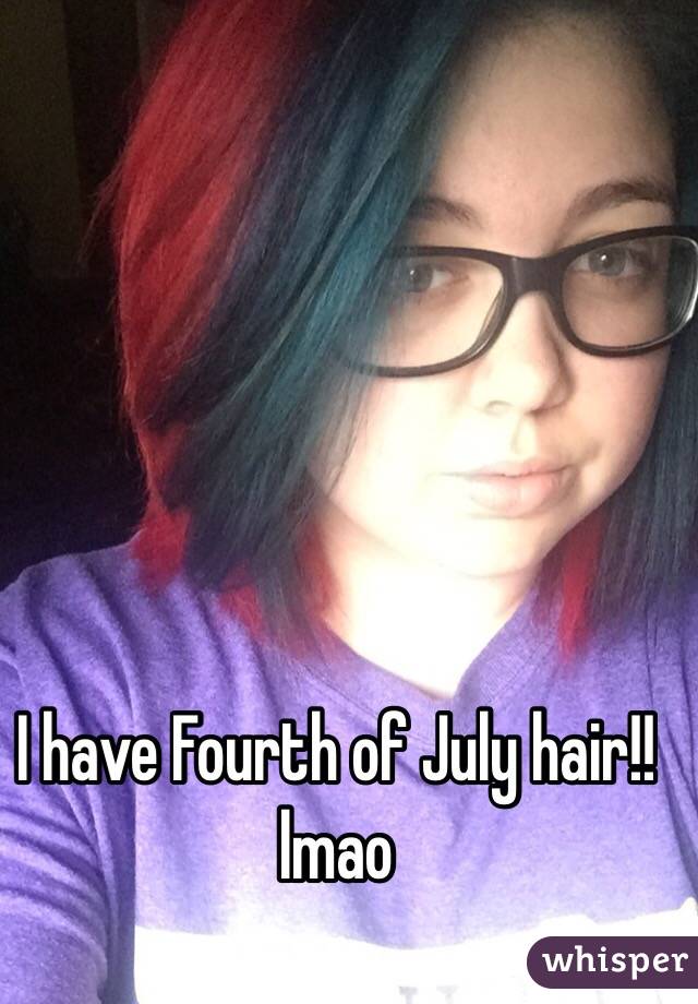 I have Fourth of July hair!! lmao 