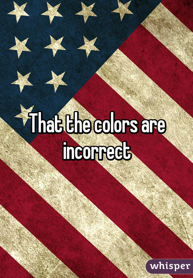 That the colors are incorrect