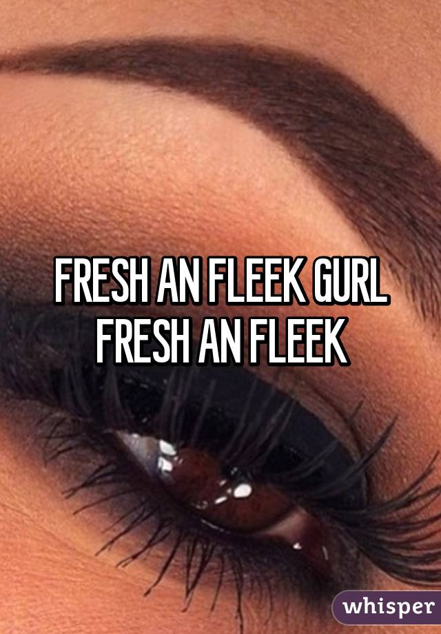 FRESH AN FLEEK GURL
FRESH AN FLEEK