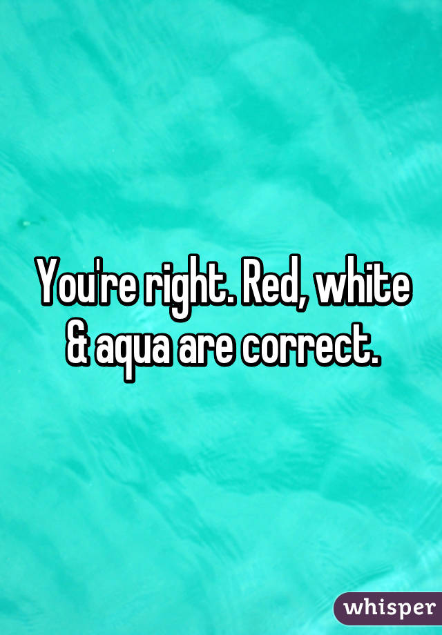 You're right. Red, white & aqua are correct.