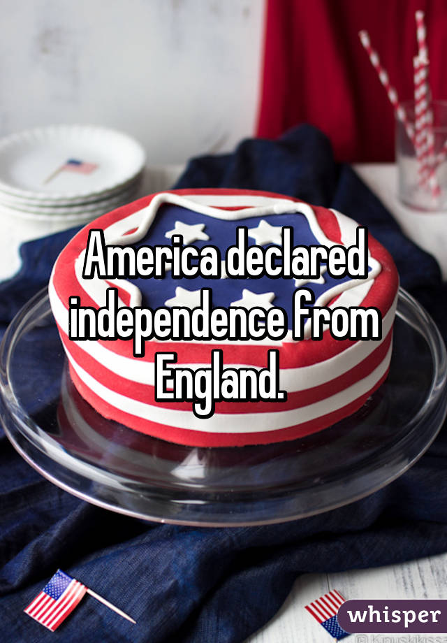 America declared independence from England. 