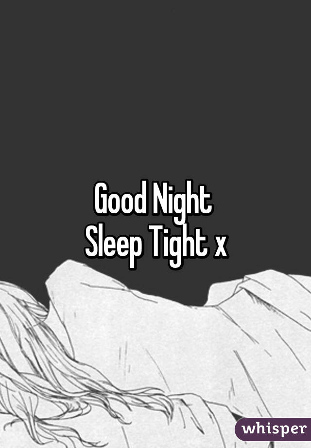 Good Night 
Sleep Tight x