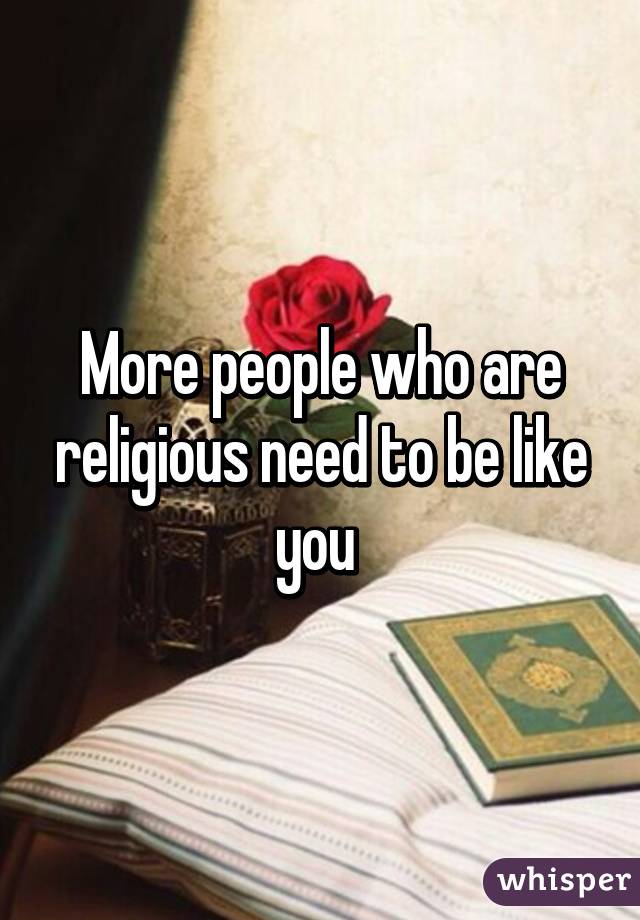 More people who are religious need to be like you 