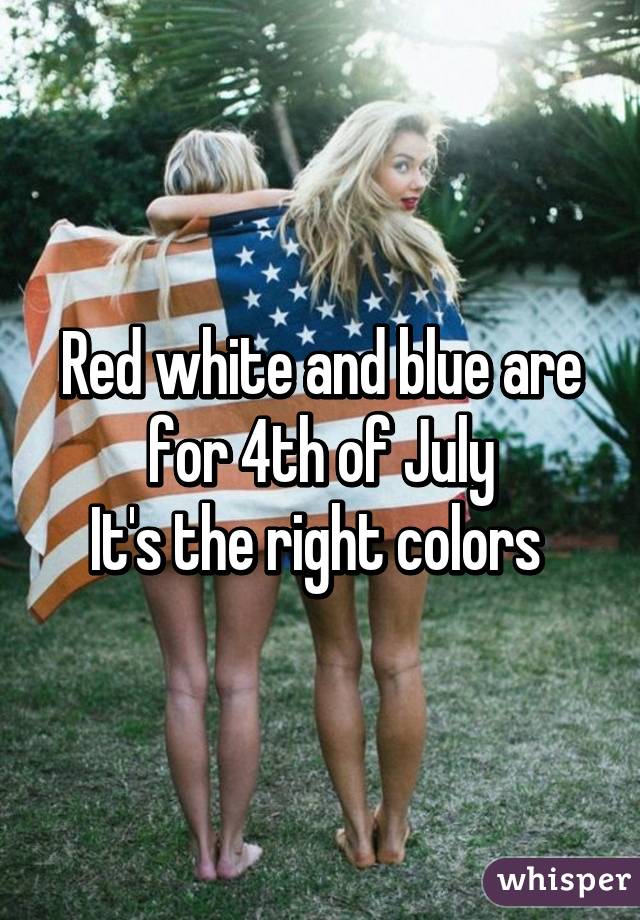 Red white and blue are for 4th of July
It's the right colors 