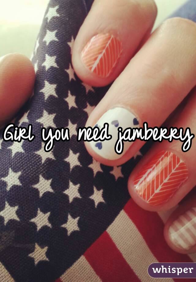 Girl you need jamberry