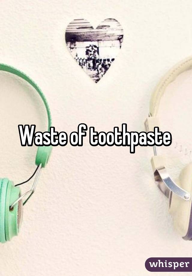 Waste of toothpaste 