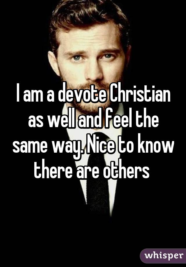 I am a devote Christian as well and feel the same way. Nice to know there are others 