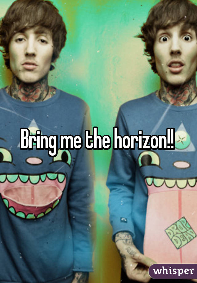 Bring me the horizon!! 