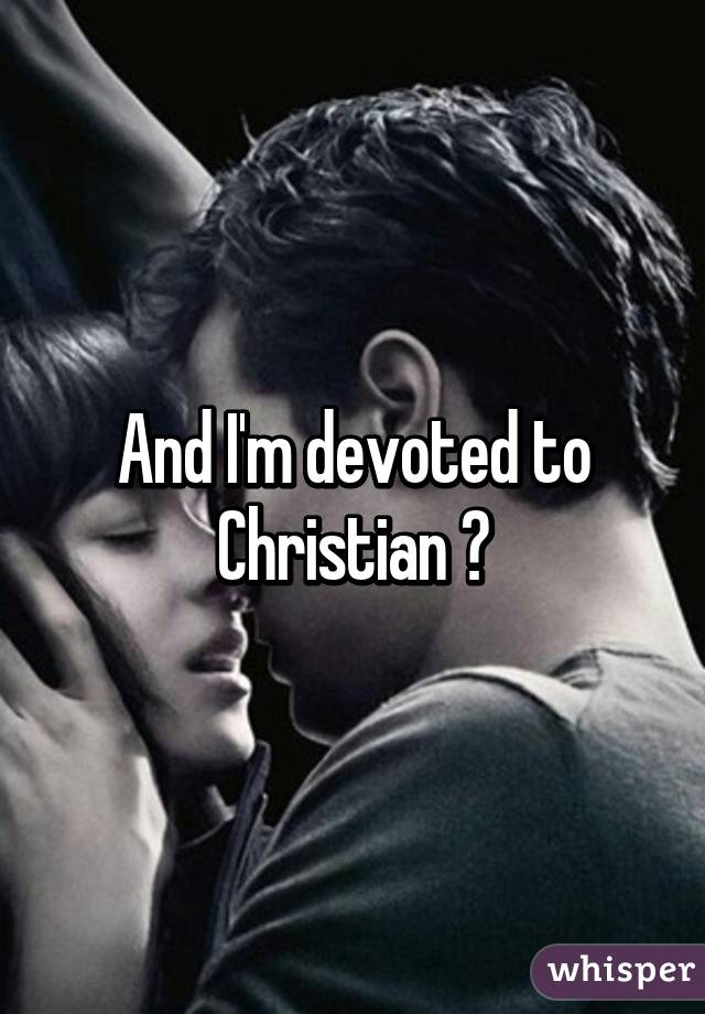 And I'm devoted to Christian 😍