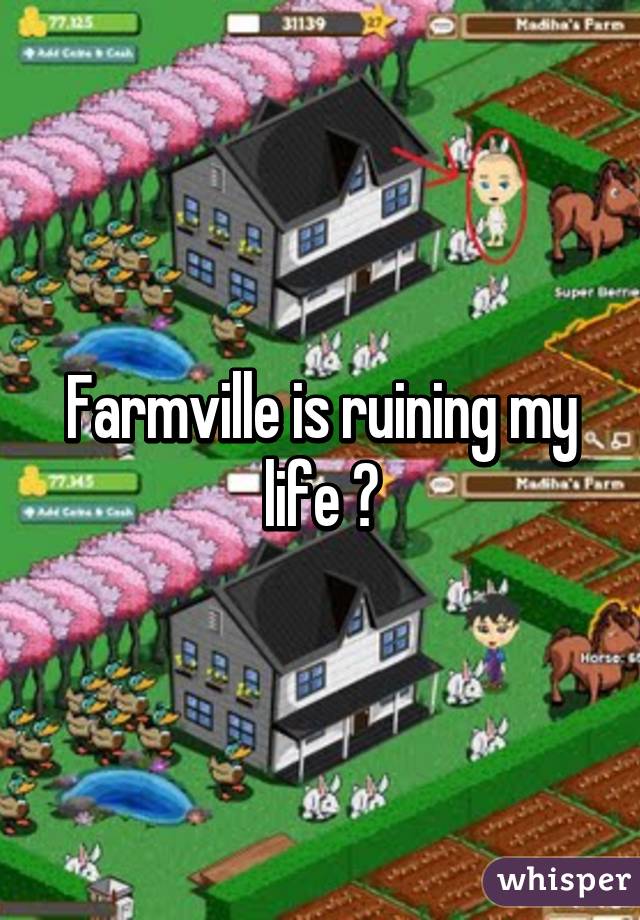 Farmville is ruining my life 😓