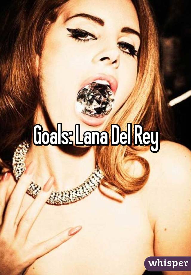 Goals: Lana Del Rey