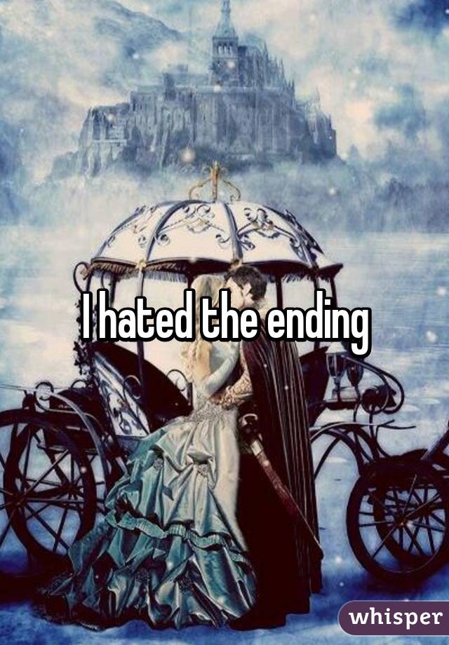 I hated the ending
