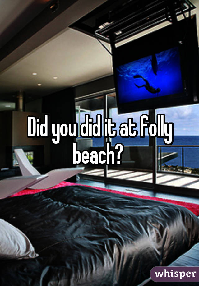 Did you did it at folly beach? 