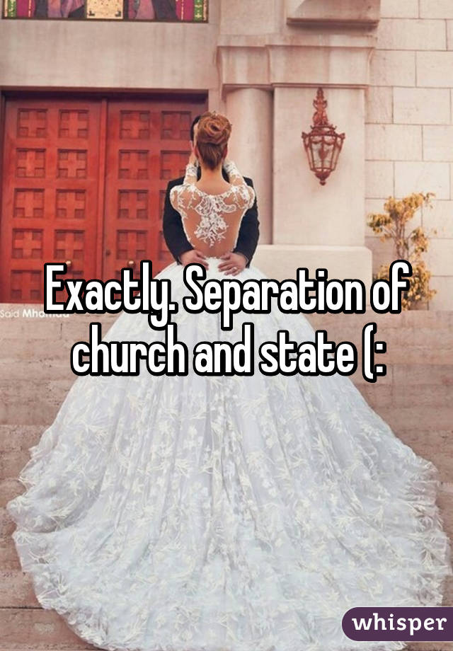 Exactly. Separation of church and state (: