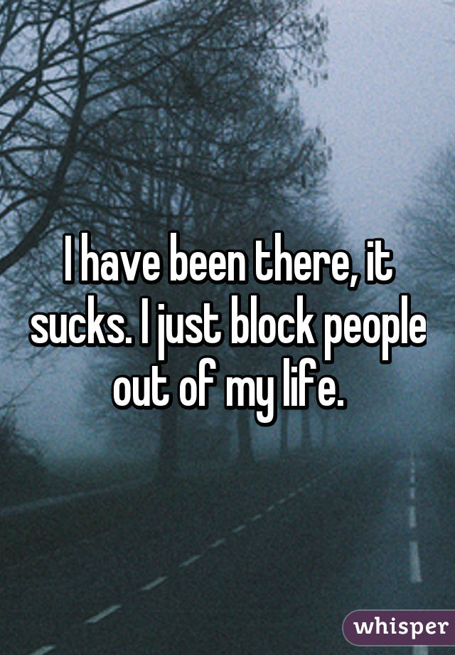 I have been there, it sucks. I just block people out of my life.