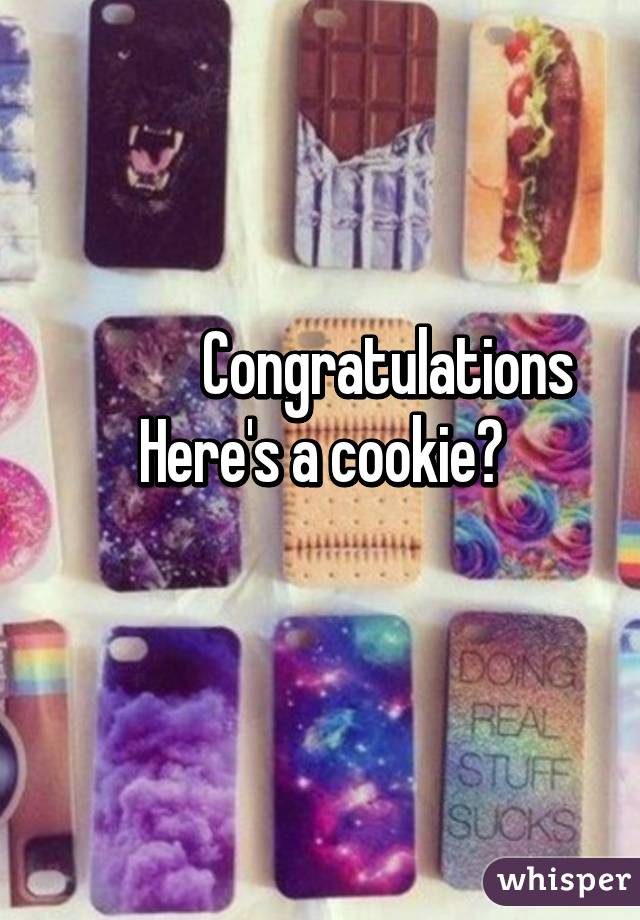             Congratulations 
Here's a cookie🍪
