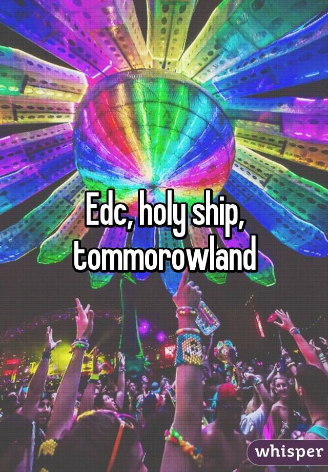 Edc, holy ship, tommorowland