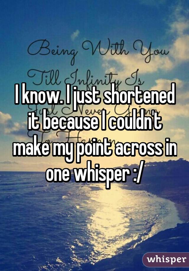 I know. I just shortened it because I couldn't make my point across in one whisper :/