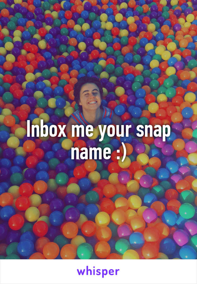 Inbox me your snap name :)
