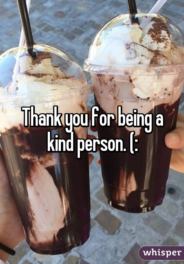 Thank you for being a kind person. (: