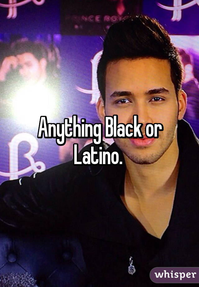 Anything Black or Latino. 