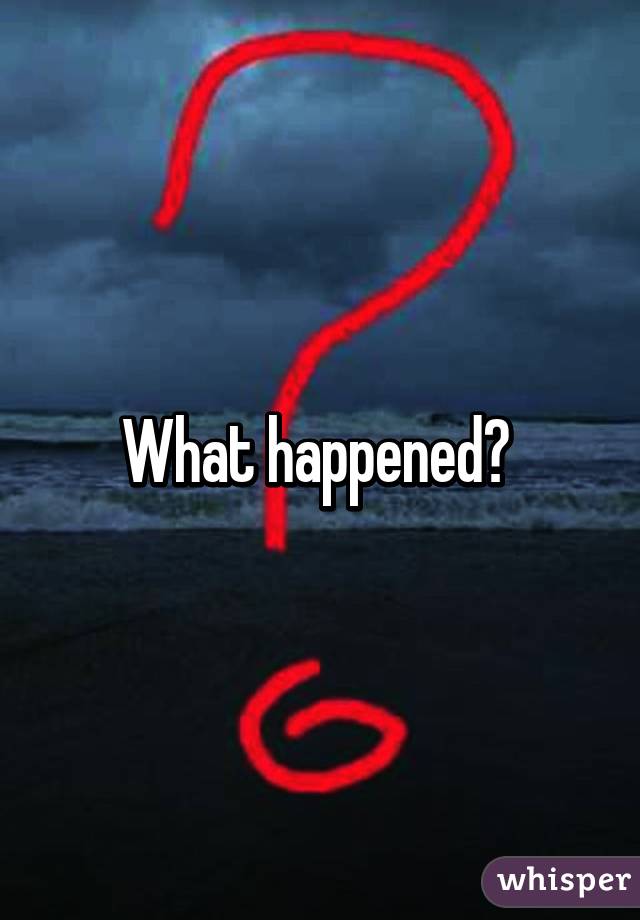 What happened? 