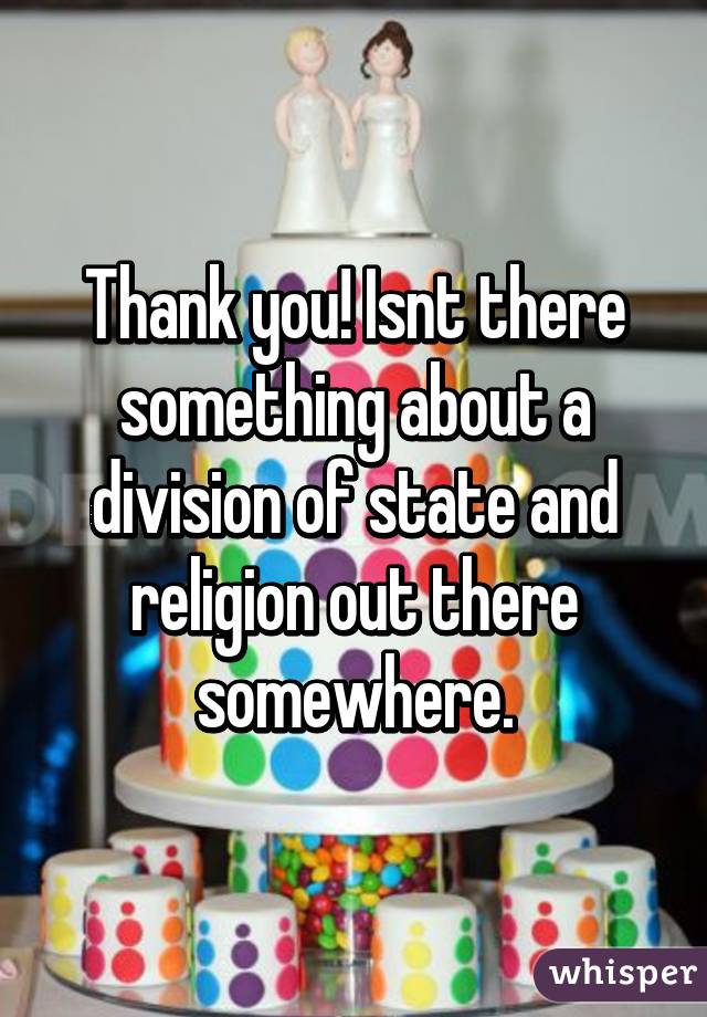 Thank you! Isnt there something about a division of state and religion out there somewhere.