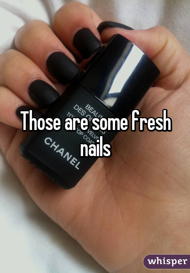 Those are some fresh nails