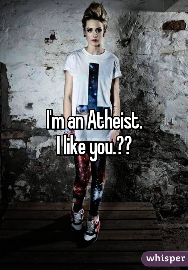 I'm an Atheist.
I like you.❤️