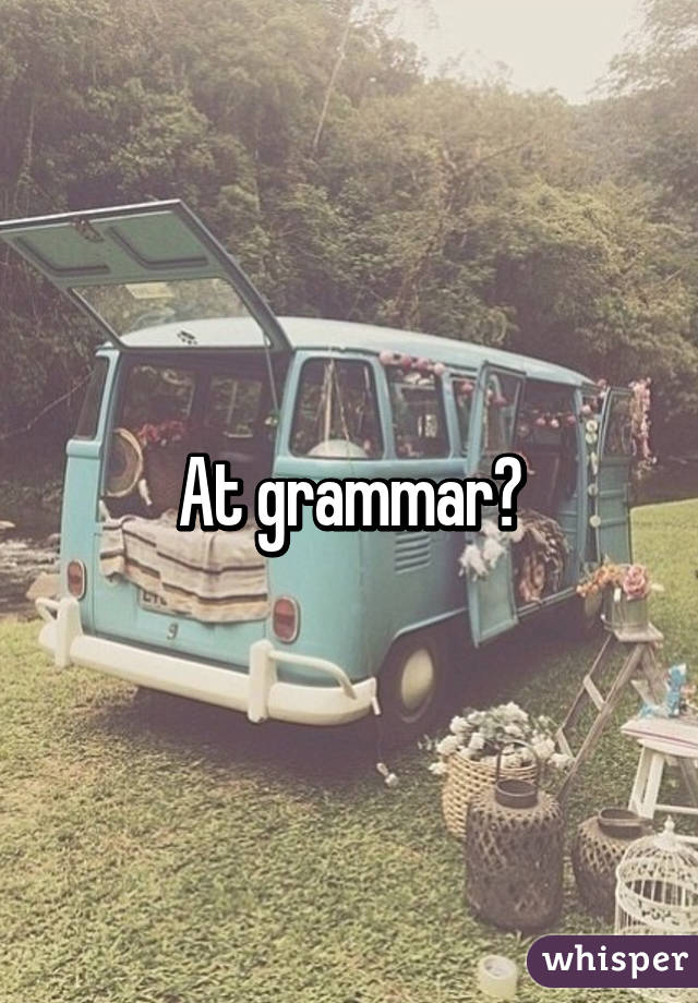 At grammar?