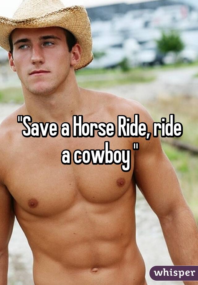 "Save a Horse Ride, ride a cowboy "