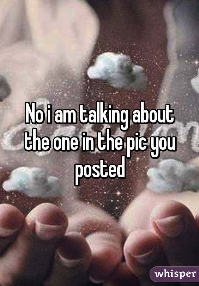 No i am talking about the one in the pic you posted