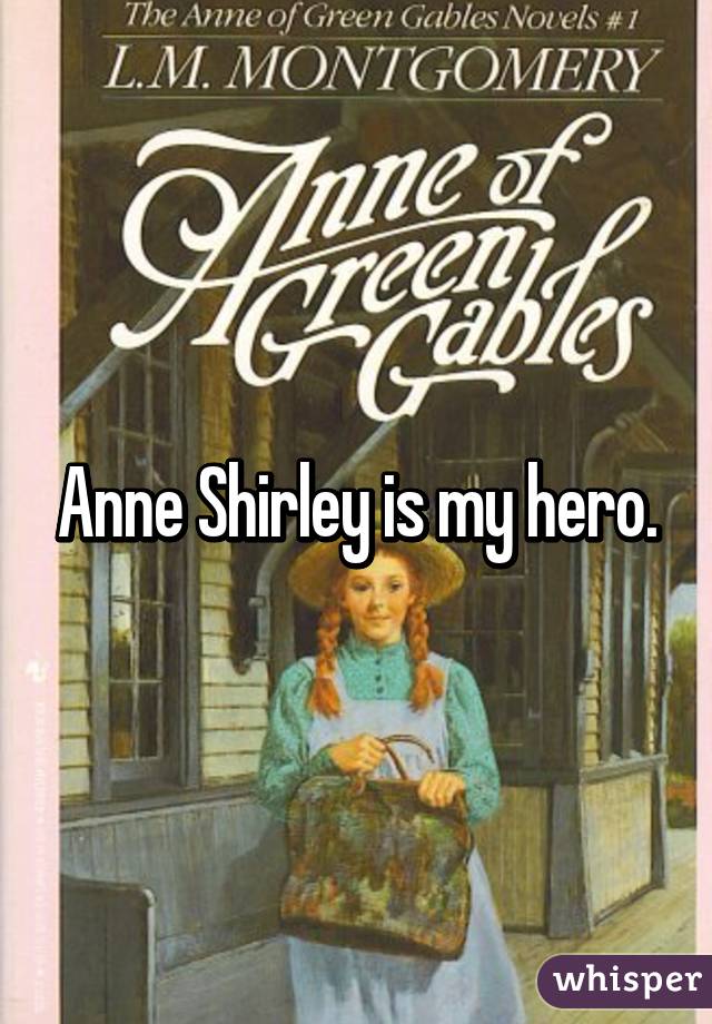 Anne Shirley is my hero.