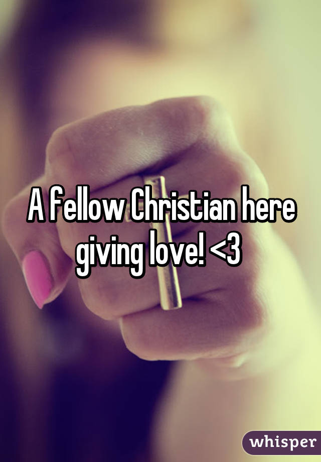 A fellow Christian here giving love! <3 