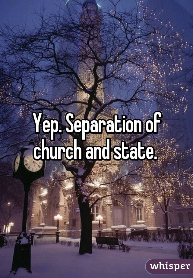 Yep. Separation of church and state. 