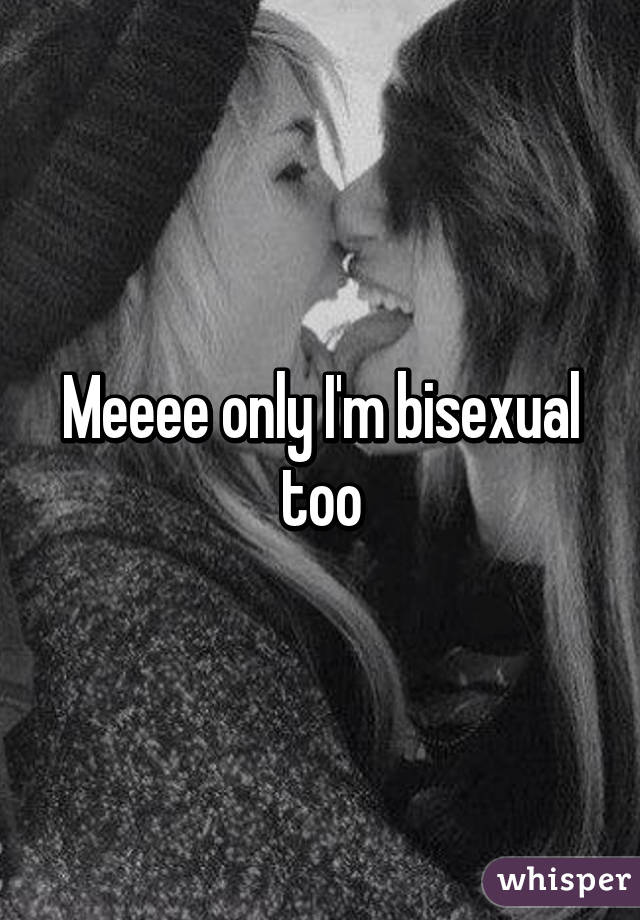 Meeee only I'm bisexual too