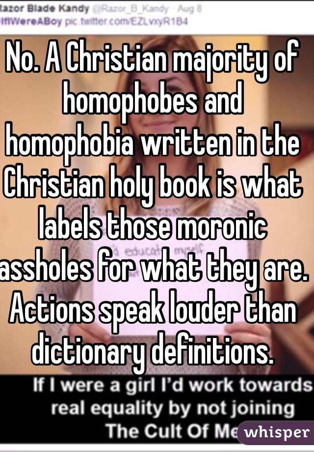 No. A Christian majority of homophobes and homophobia written in the Christian holy book is what labels those moronic assholes for what they are. Actions speak louder than dictionary definitions. 