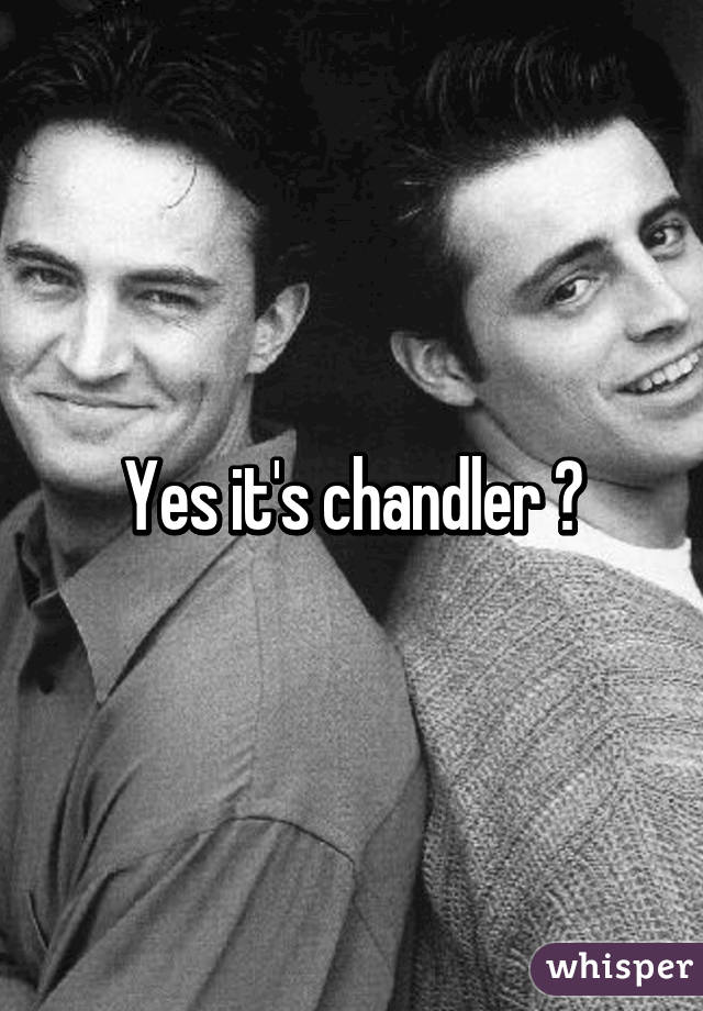 Yes it's chandler 😂