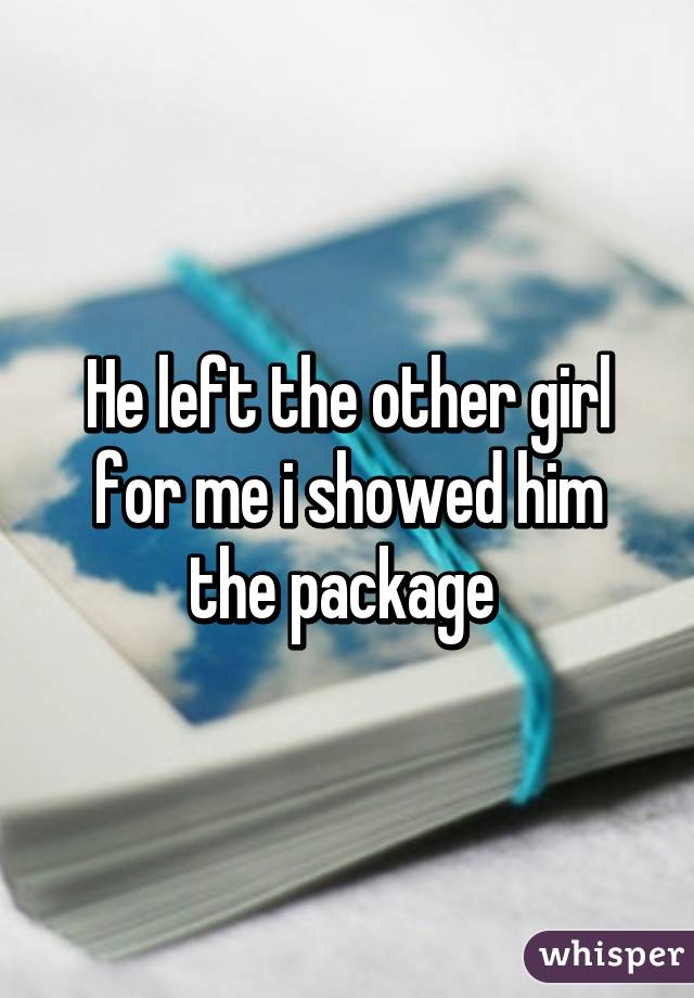 He left the other girl for me i showed him the package 