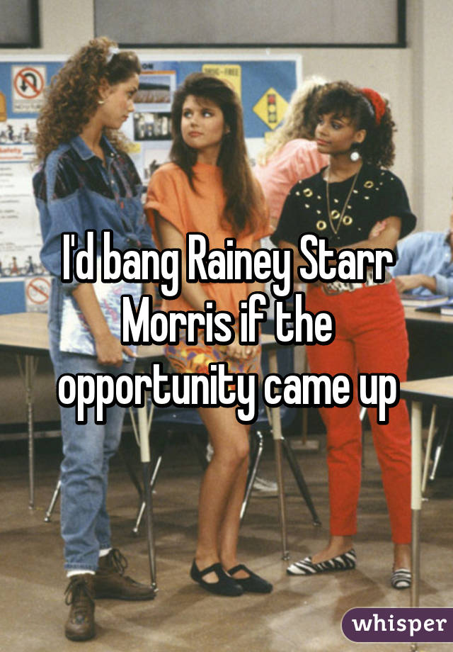 I'd bang Rainey Starr Morris if the opportunity came up