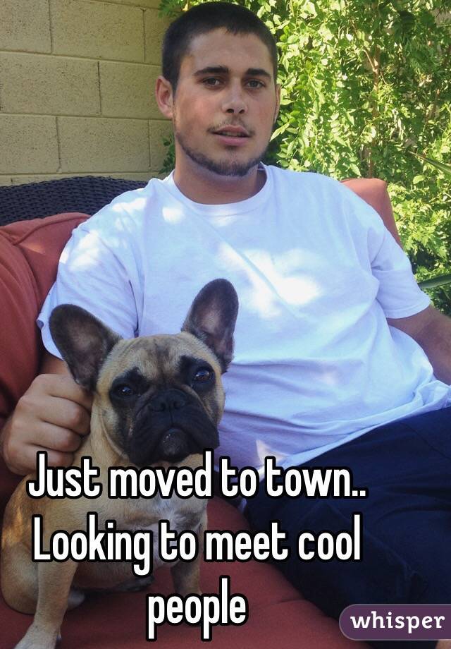Just moved to town.. Looking to meet cool people 