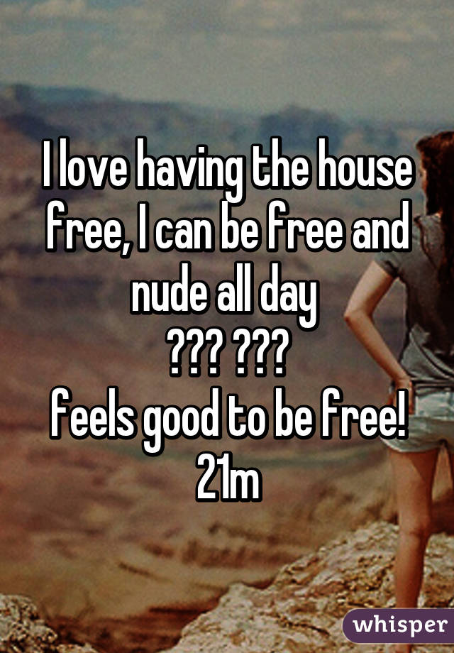 I love having the house free, I can be free and nude all day 
✌🍃🍃 🍃✌️
feels good to be free!
21m