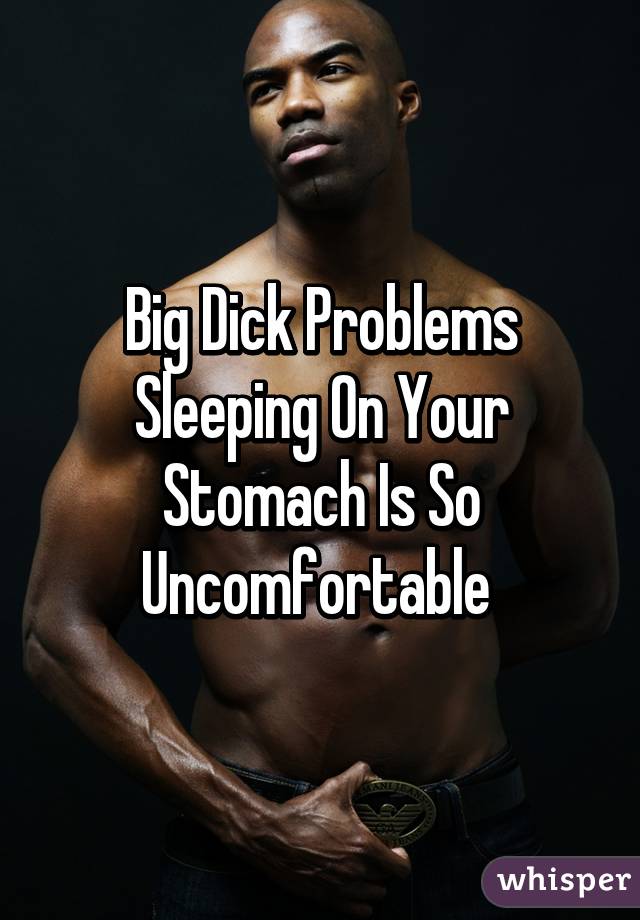 Big Dick Problems Sleeping On Your Stomach Is So Uncomfortable 