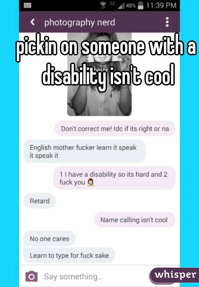 pickin on someone with a disability isn't cool