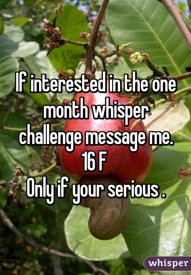 If interested in the one month whisper challenge message me. 16 F 
Only if your serious .