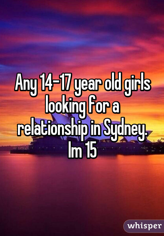 Any 14-17 year old girls looking for a relationship in Sydney. Im 15