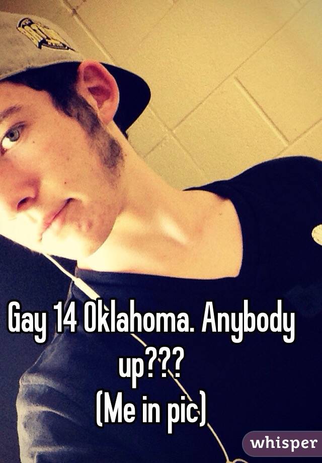 Gay 14 Oklahoma. Anybody up???
(Me in pic)
